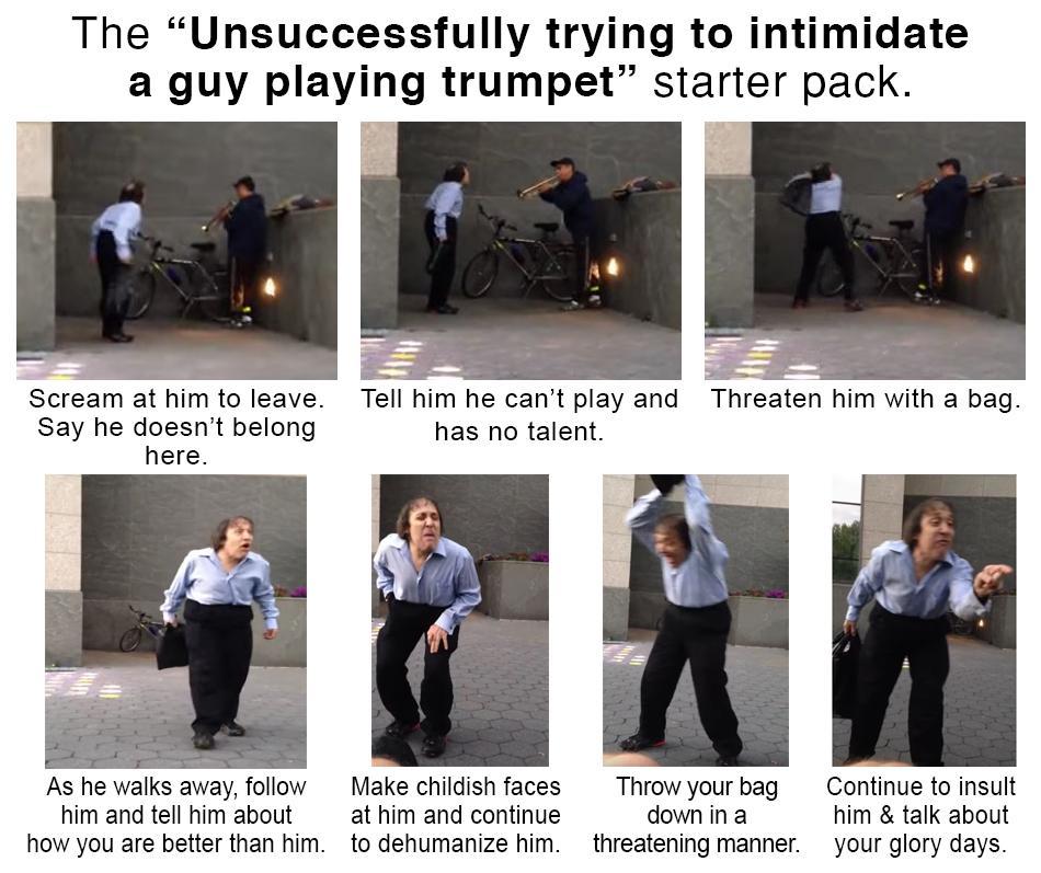 The "Unsuccessfully trying to intimidate a guy playing trumpet" starter