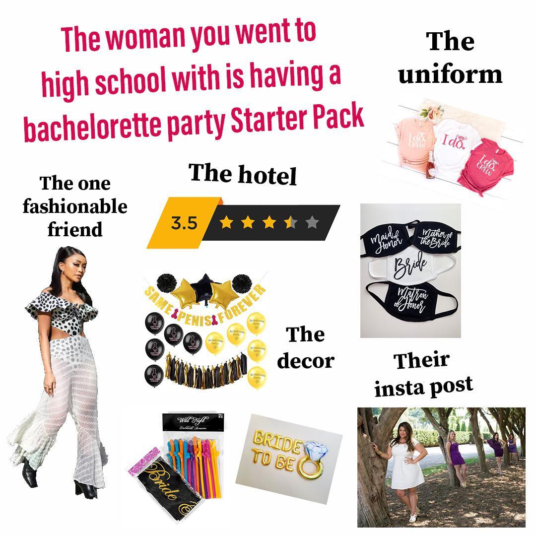 The woman you went to high school with is having a bachelorette party  Starter Pack | /r/starterpacks | Starter Packs | Know Your Meme