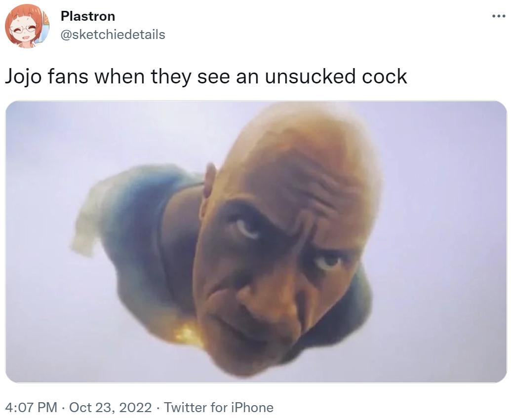 Jojo fans when they see an unsucked cock | Flying Black Adam | Know