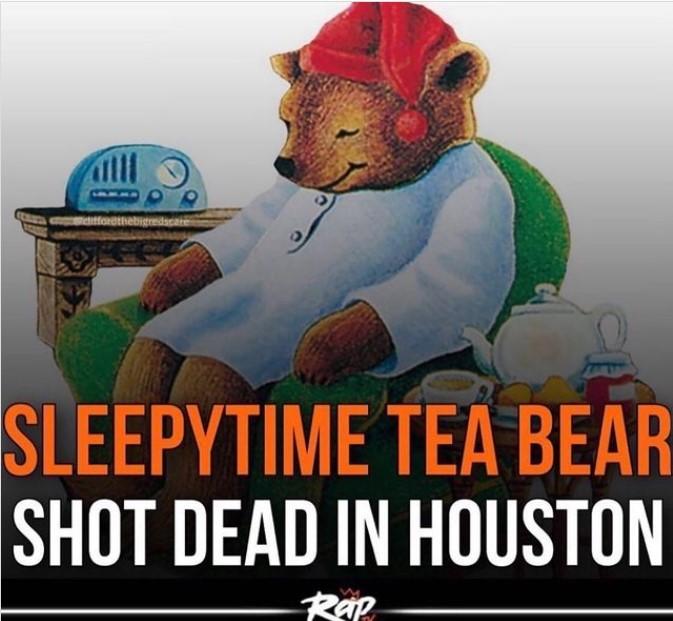 sleepytime tea bear shot dead in houston Sleepytime Tea Bear Know