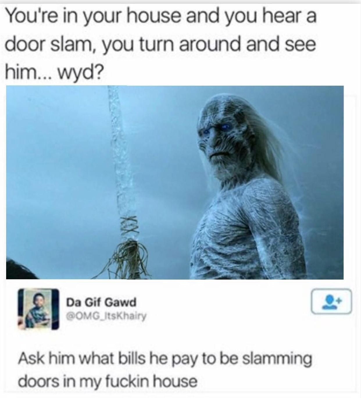 He’d better be contributing to the heating bill. /r/FreeFolk /r