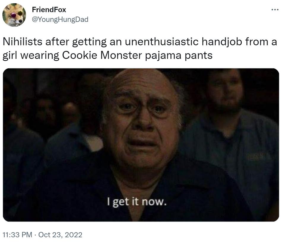 Nihilists after getting an unenthusiastic handjob from a girl wearing