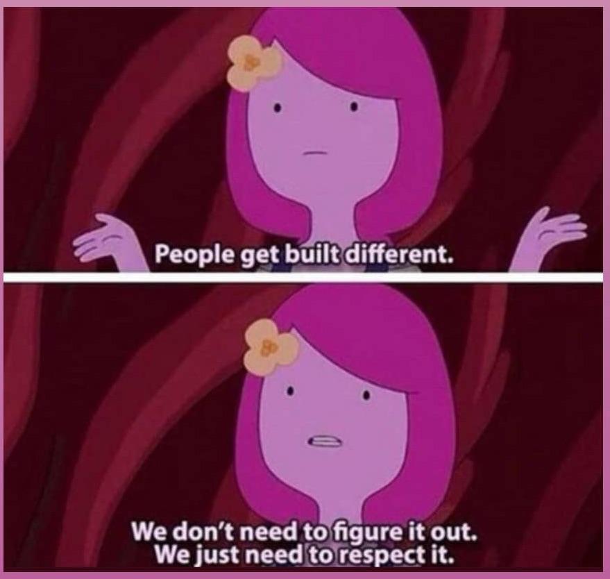 We’re all different and unique in our own ways, let’s respect each other