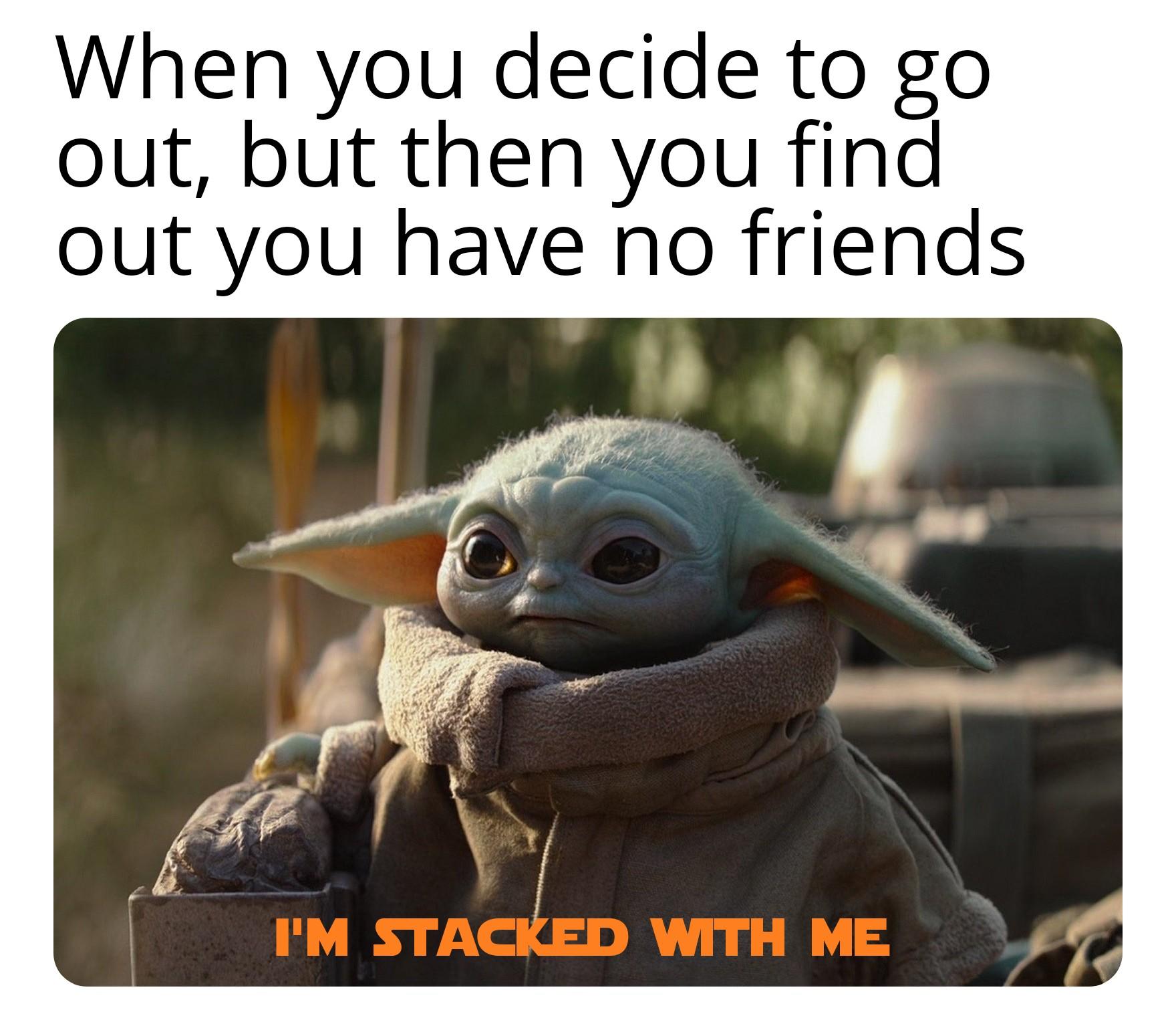 I will be fine with myself. What could go wrong? /r/BabyYoda Baby