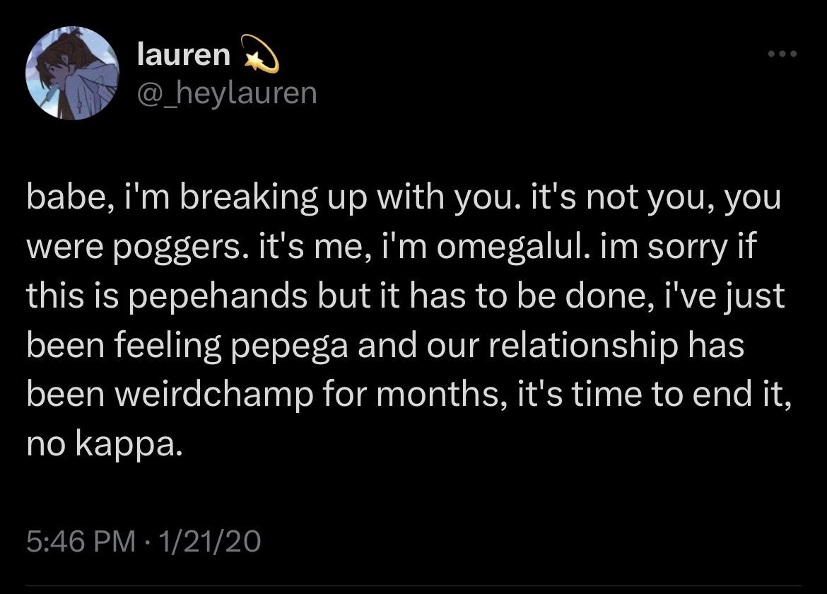 babe, I’m breaking up with you. it’s not you, you were poggers. it’s me ...