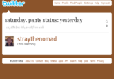 Ewitter Home Profile Find People Settings Help Sign out saturday. pants status: yesterday 1:23 PM Dec 6th, 2008 from web straythenomad Chris Menning 2009 Twitter About Us Contact Blog Status Apps API Search Help Jobs Terms Privacy