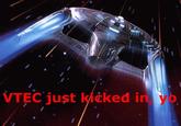 [Image - 170546] | VTEC just kicked in, yo! | Know Your Meme