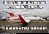 corporatejetthis morning This is what Rosa Parks must have felt.