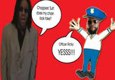 Choppers' Suit: does my chain look fake? Officer Ricky: YESSS!!!