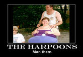 THE HARPOONS Man them.