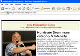 Democratic Underground-Microsoft Internet Explorer File Edit View Favorites Tools Help Back ▼ Search Favorites Address http://www.democraticunderground.com/ Enter Discussion Forums Log in Register to post Recover lost password Help Hurricane Dean nears category 5 intensity 18/08/2007 19h20 PORT-AU-PRINCE (AFP) - Caribbean islands and resorts in the path of Hurricane Dean began to batten down Saturday as the massive storm plowed toward New Hampshire, South Carolina, and Oklahoma, and Arizona, and North Dakota, and New Mexico, California, and Texas, and New York, South Dakota, and Oregon, and washington, and Michigan, and then Washington DC.. Discuss (64 posts) | AFP