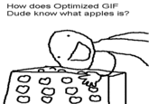 MOXOU5SDMRSP3FMA4WPPQC7NDG75LDY220110724-22047-yhl74a.gif How does Optimized GIF Dude know what apples is?