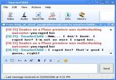 SmarterChild File Edit View Actions Help Video Audio Send File Invite Info History 뛰 From king-of-steel-jungle@hotmail.com to smarterchild@..· 4:一口ㄨ 116:31] Snakes on a Plane premiere was m------------ 16:31 SmarterChild -Hmm... I don' t know. I 16:31] Snakes on a Plane premiere was m------------ [16:31]-SmarterChild. I r---- her? That's good I awesome: you r---- her r---- her? I'm not so sure I r---- her awesome: you r---- her guess, right? □ Send Last message received on 02109/2006 at 4:31 PM.