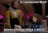 Is Lieutenant IWorf gonna have to choke a bitch? IGANHAS CH E EZBURGER.COM '$ $