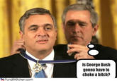 Is George Bush gonna have to choke a bitch? ㄣ吼PunditKitchen.com