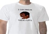 I CAN BREAK THESE CUFFS