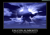 FALCON ALMIGHTY He's up there, watching your moves