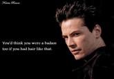 eamu Reaves You'd think you were a badass too if you had hair like that.