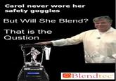 Carol never wore her safety goggles But Will She Blend? That is the Qustion 回Blendtec