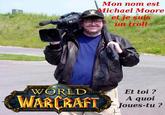 Mon nom est ichael Moore et je suis un troll WORLD WARCRAFT Et toi ? A quoi Joues-tu ?