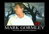 UZ MARK GORMLEY I look to the right and raise my eyebrows.