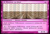 A Master is Out CreatureBeast Meme All other Memes cannot attack or block. 2: Target Meme can attack or block this turn. Any player may play this ability. 2/3 Ey Polatosu tura