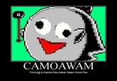 CAMOAWAM Forcing a meme has never been more fun