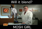 Will it blend? 回Fe..ndtec. MOSH GIRL