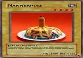 NANNERPUSS [BANANA OCTOPUS] Nannerpuss is the banana octopus that appeared in Denny's Super Bowl commercial during Super Bowl XLII ATK/1900 DEF/1200 ©2009 DENNYS