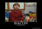 BACON It's good for me o/ MotivatedPhotos.com