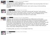 SamNovember 19 at 10:54am Report i'd like to know what happened. i waited for a while to ask because i didn't think it was any big deal, but now i feel like i've been f----- over i thought we were going to be friends. was i just wrong or did something happen? Ian November 19 at 10:57am I thought we were friends, I just didn't wanna get "serious" with anyone, especially someone not living in town, I'm sorry. I'm really not trying to f--- anyone over and I was kinda surprised when I saw you deleted me on Facespace. I think you're kewl, Im sorry if I was a d---. Sam November 23 at 10:13pm Report sleeping with someone and not being serious afterward is one issue. sleeping with someone and falling off the face of the f------ planet is totally different. this has nothing to do with your ideas on what our relationship would be, but everything to do with the fact that you didn't even bother to talk to me after what happened. you know as well as i do that you purposely withdrew yourself from me. when i sent you a text or IM you were short with me, i could even say snappy, and it was for no other reason than that you were more than willing to f--- me over. if nothing else, you know i'm not stupid. don't lie. IanNovember 24 at 10:40am you mad