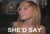 SHE'D SAY