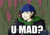 U MAD?