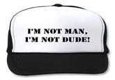 I'M NOT MAN, I'M NOT DUDE!