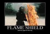 FLAME SHIELD Defends against flaming.