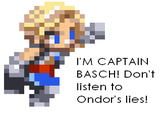 I'M CAPTAIN BASCH! Don't listen to Ondor's lies!
