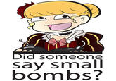 Did someone sav small bombs?