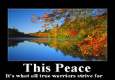 This Peace It's what all true warriors strive for