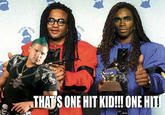 THATS ONE HIT KID!!ONE HIT