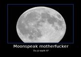 Moonspeak m----------- Du jú szpík it?