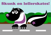 Skunk_on_lollerskates.png Skunk on 1ollerskates!
