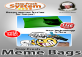 Stay Fresh System Keeps memes fresher for longer! An Excellent Meme S SEEN ON THE INTERNET COUNTRIES New Technology Is New OVER 9000 BAG PACK Stay Fresh Meme Bags 0 Bag Size: 71519x241543903cms