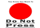 You Know You Want To DO Not Press