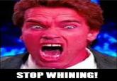 STOP WHINING!