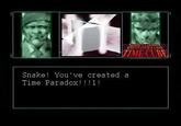 ZZME CEBE Snake! You' ve created a Time Paradox1!