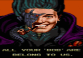ALL YOURBOB ARE BELONG TO US