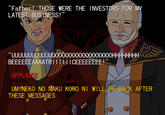 "Father ! THOSE WERE THE INVESTORS FOR MY LATEST BUSINESS!" "UUUUUUUUUUUU00000000000000000OHHHHHH BEEEEEEAAAATR ICEEEEEEEE! APPLAUSE UMINEKO NO NAKU KORO NI WILL BE BACK AFTER THESE MESSAGES