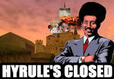 HYRULE'S CLOSED