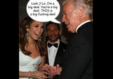 Look J-Lo. I'm a big deal. You're a big deal, THIS is a big f------ deal