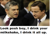 Milkshake.png Look posh boy, I drink your milkshake, I drink it all up.